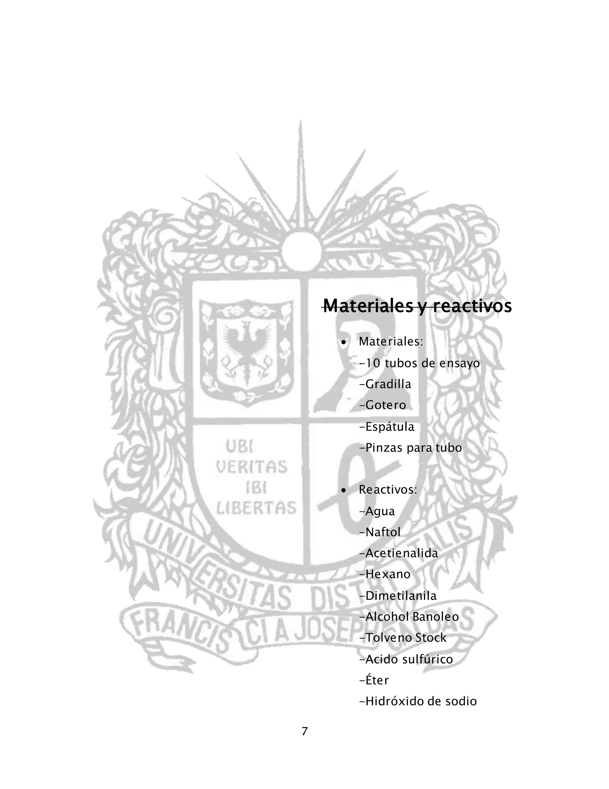 7 
Materiales y reactivos 
 Materiales: 
-10 tubos de ensayo 
-Gradilla 
-Gotero 
-Espátula 
-Pinzas para tubo 
 Reactivos: 
-Agua 
-Naftol 
-Acetienalida 
-Hexano 
-Dimetilanila 
-Alcohol Banoleo 
-Tolveno Stock 
-Acido sulfúrico 
-Éter 
-Hidróxido de sodio 
 