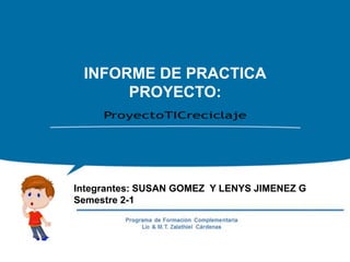 INFORME DE PRACTICA
PROYECTO:
Integrantes: SUSAN GOMEZ Y LENYS JIMENEZ G
Semestre 2-1
 