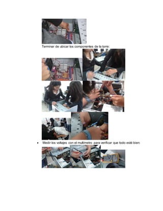 Terminar de ubicar los componentes de la torre: 
 Medir los voltajes con el multímetro para verificar que todo esté bien: 
 