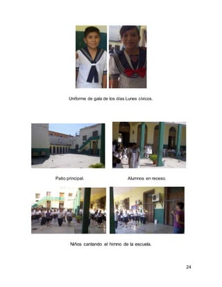24 
Uniforme de gala de los días Lunes cívicos. 
Patio principal. Alumnos en receso. 
Niños cantando el himno de la escuela. 
 