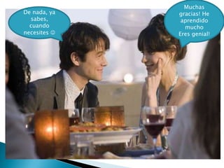 De nada, ya
sabes,
cuando
necesites 

Muchas
gracias! He
aprendido
mucho
Eres genial!

 