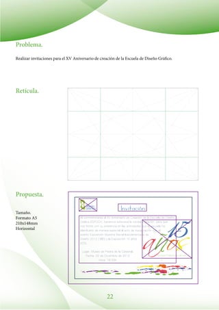 22
Problema.
Realizar invitaciones para el XV Aniversario de creación de la Escuela de Diseño Gráfico.
Retícula.
Propuesta.
Tamaño.
Formato A5
210x148mm
Horizontal
 