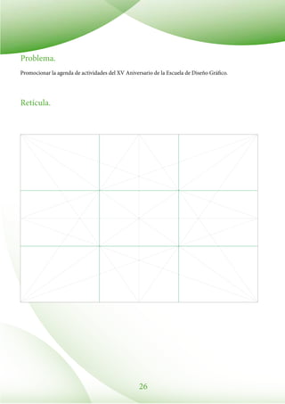 26
Problema.
Promocionar la agenda de actividades del XV Aniversario de la Escuela de Diseño Gráfico.
Retícula.
 