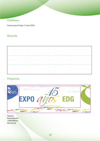 28
Problema.
Letrero para la Expo 15 años EDG.
Retícula.
Propuesta.
Tamaño.
Personalizado
1200x400mm
Horizontal
 