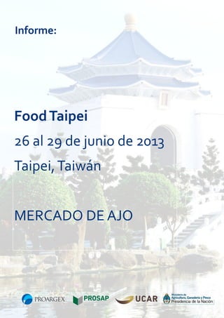 Informe:

Food Taipei
26 al 29 de junio de 2013
Taipei, Taiwán
MERCADO DE AJO

 