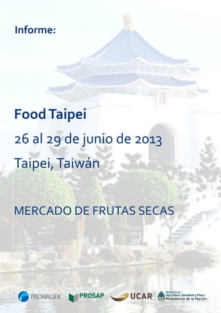 Informe:

Food Taipei
26 al 29 de junio de 2013
Taipei, Taiwán
MERCADO DE FRUTAS SECAS

 