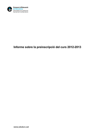 Informe sobre la preinscripció del curs 2012-2013




www.edubcn.cat
 