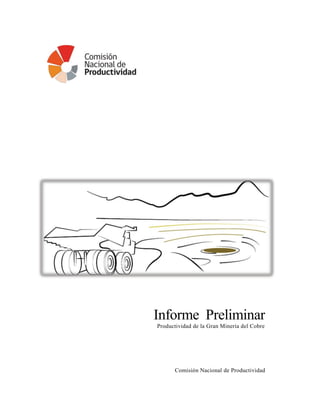 Comisión Nacional de Productividad!
Informe Preliminar
Productividad de la Gran Minería del Cobre
 