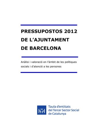 PRESSUPOSTOS 2012
DE L’AJUNTAMENT
DE BARCELONA

Anàlisi i valoració en l’àmbit de les polítiques
socials i d’atenció a les persones
 