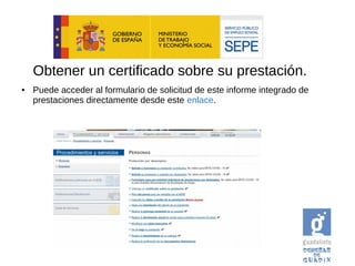 Obtener un certificado sobre su prestación.
● Puede acceder al formulario de solicitud de este informe integrado de
prestaciones directamente desde este enlace.
 