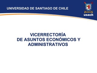 VICERRECTORÍA  DE ASUNTOS ECONÓMICOS Y ADMINISTRATIVOS  UNIVERSIDAD DE SANTIAGO DE CHILE 