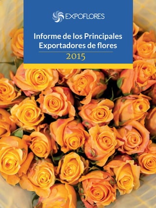 Informe de los Principales
Exportadores de ﬂores
2015
 