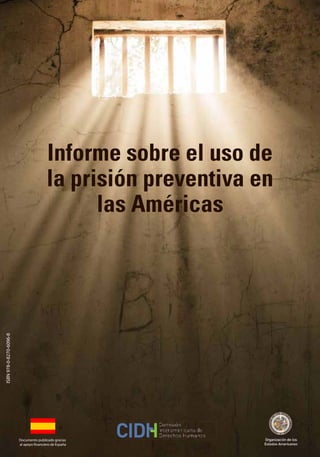 ISBN 978-0-8270-6096-8

Informe sobre el uso de
la prisión preventiva en
las Américas

Documento publicado gracias
al apoyo financiero de España

 
