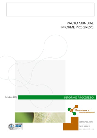 PACTO MUNDIAL 
INFORME PROGRESO 
PROPUESTA 
Octubre, 2014 INFORME PROGRESO 
Luis Bilbao Líbano, 11-Entr.D 
48940 LEIOA (Bizkaia) Spain 
Tel. +34 94 480 70 73 
Fax. +34 94 480 59 51 
WWW .B AS O I N SA. COM 
 