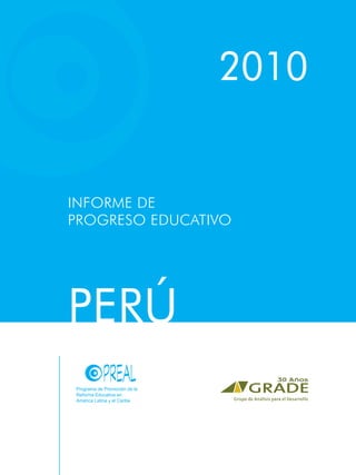 2010


INFORME DE 					
PROGRESO EDUCATIVO




PERÚ
Programa de Promoción de la
Reforma Educativa en
América Latina y el Caribe
 