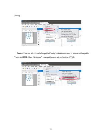 Catalog".
Paso 4. Una vez seleccionada la opción Catalog"seleccionamos en el sub-menú la opción
"Generate HTML Data Dictionary", esta opción generará un Archivo HTML.
21
 