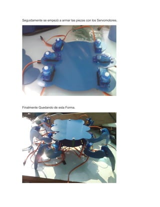 Seguidamente se empezó a armar las piezas con los Servomotores.
Finalmente Quedando de esta Forma.
 