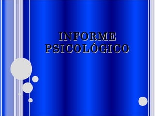 INFORME
INFORME
PSICOLÓGICO
PSICOLÓGICO
 
