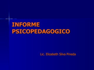 INFORME PSICOPEDAGOGICO Lic. Elizabeth Silva Pineda 