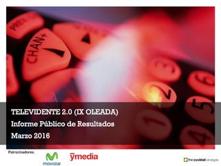 TELEVIDENTE 2.0 (IX OLEADA)
Informe Público de Resultados
Marzo 2016
Patrocinadores:
 
