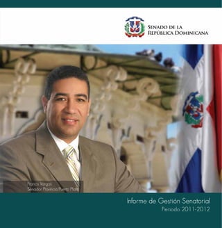 Periodo 2011-2012
Informe de Gestión Senatorial
Senado de la
República Dominicana
Francis Vargas
Senador Provincia Puerto Plata
 