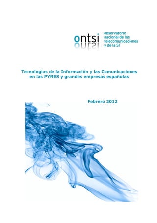 Tecnologías de la Información y las Comunicaciones
   en las PYMES y grandes empresas españolas




                            Febrero 2012
 