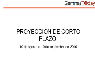 PROYECCION DE CORTO PLAZO   10 de agosto al 10 de septiembre del 2010 