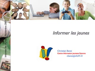 Informer les jeunes  Christian Bensi Centre Information jeunesse Essonne cbensi @ info91.fr 