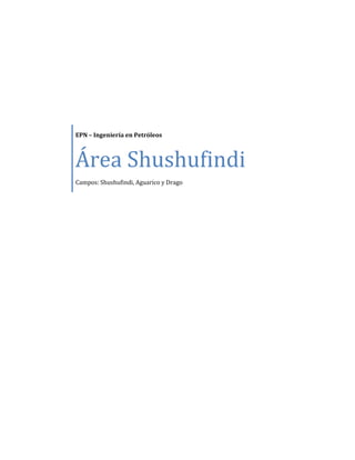 EPN – Ingeniería en Petróleos
Área Shushufindi
Campos: Shushufindi, Aguarico y Drago
 