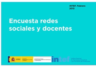 INTEF. Febrero
                  2013




Encuesta redes
sociales y docentes
 