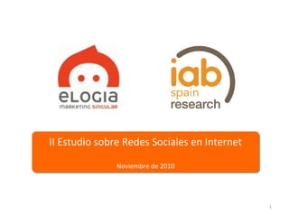 II Estudio sobre Redes Sociales en Internet
Noviembre de 2010
II Estudio sobre Redes Sociales en Internet
Noviembre de 2010
1
 