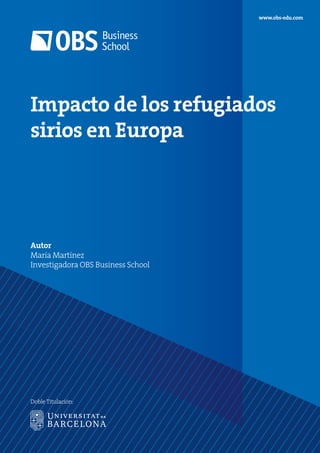 Impacto de los refugiados
sirios en Europa
Autor
María Martínez
Investigadora OBS Business School
www.obs-edu.com
Doble Titulación:
 