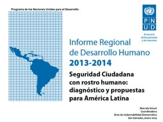 Programa de las Naciones Unidas para el Desarrollo 
Marcela Smutt 
Coordinadora 
Área de Gobernabilidad Democrática 
San Salvador, enero 2014 
 
