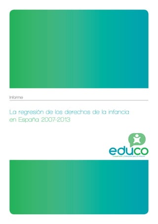 Informe

La regresión de los derechos de la infancia
en España 2007-2013

 