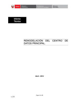 Página 1 de 19
v. 2.0
REMODELACIÓN DEL CENTRO DE
DATOS PRINCIPAL.
Abril - 2012
Informe
Técnico
 