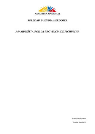 SOLEDAD BUENDIA HERDOIZA

ASAMBLEÍSTA POR LA PROVINCIA DE PICHINCHA

Rendición de cuentas
Soledad Buendía H.

 