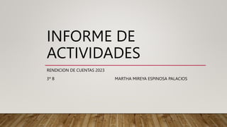 INFORME DE
ACTIVIDADES
RENDICION DE CUENTAS 2023
3º B MARTHA MIREYA ESPINOSA PALACIOS
 