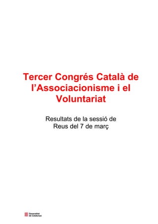 Tercer Congrés Català de
l’Associacionisme i el
Voluntariat
Resultats de la sessió de
Reus del 7 de març
 