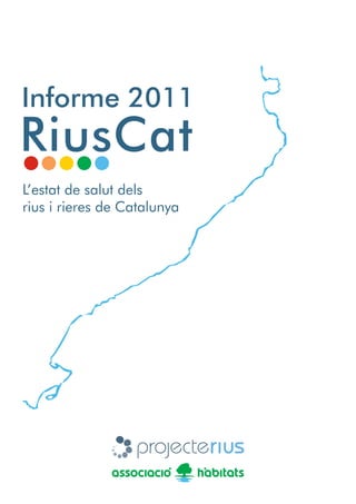 Informe 2011
RiusCat
L’estat de salut dels
rius i rieres de Catalunya
 