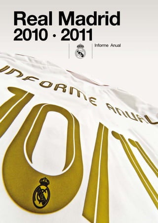 Real Madrid
2010 · 2011
          Informe Anual




                    Informe Anual 2010 · 2011   Nº /1
 
