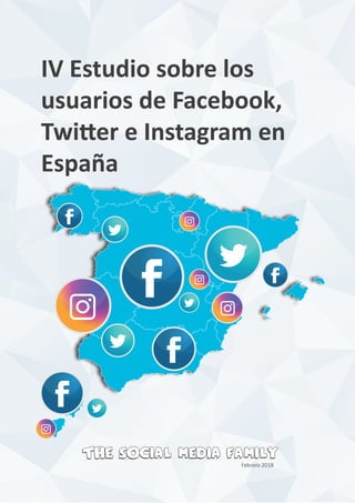 IV Estudio sobre los
usuarios de Facebook,
Twitter e Instagram en
España
Febrero 2018
 