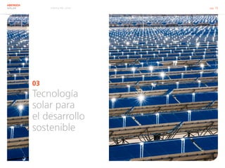 Informe RSC 2014 pág. 15
ABENGOA
SOLAR
03
Tecnología
solar para
el desarrollo
sostenible
 
