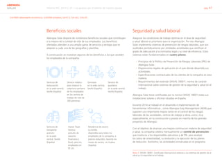 Informe RSC 2014 | 07.1 La apuesta por el talento de nuestro equipo pág. 47
ABENGOA
SOLAR
G4-DMA (desempeño económico), G4-DMA (empleo), G4-EC3, G4-LA2, G4-LA5
Servicios de
restauración
en la sede central,
Sevilla (España).
Servicio médico
para mejorar la
cobertura sanitaria
de los empleados
en los centros de
trabajo de más de
300 personas.
Gimnasio
en la sede central,
Sevilla (España).
Servicio de
guardería
en la sede central,
Sevilla (España).
Servicios de
transporte
gratuito
en la sede
central, Sevilla
(España).
Asesor fiscal
Servicio
gratuito de
asesoría
financiera y
fiscal, para los
empleados en
EE.UU.
Beneficios sociales
Abengoa Solar dispone de numerosos beneficios sociales que contribuyen
a la mejora de la calidad de vida de sus empleados. Los beneficios
ofertados atienden a una amplia gama de servicios y ventajas que se
adaptan a cada una de las geografías y plantillas.
A continuación se muestran algunos de los beneficios a los que acceden
los empleados de la compañía.
Seguridad y salud laboral
Asegurar las condiciones de trabajo óptimas en el área de seguridad
y salud laboral es prioritario para la organización. Por eso Abengoa
Solar implementa sistemas de prevención de riesgos laborales, que son
auditados periódicamente por entidades acreditadas que certifican el
grado de adecuación a la normativa legal y su nivel de eficiencia. Estos
sistemas están fundamentados en cuatro pilares:
›› Principios de la Política de Prevención de Riesgos Laborales (PRL) de
Abengoa Solar.
›› Disposiciones legales de aplicación en el país donde desarrolla sus
actividades.
›› Especificaciones contractuales de los clientes de la compañía en esta
materia.
›› Requerimientos del estándar OHSAS 180013
, norma de carácter
internacional sobre sistemas de gestión de la seguridad y salud en el
trabajo.
Abengoa Solar tiene certificadas por la norma OHSAS 18001 todas sus
instalaciones solares y oficinas situadas en España.
Durante 2014 se trabajó en el desarrollo e implementación de
herramientas informáticas , como Abengoa Easy Management (AEM),que
suponen una importante mejora tanto en el control de los riesgos
laborales de las sociedades, centros de trabajo y obras como, muy
especialmente, en la construcción y puesta en marcha de los grandes
proyectos de Abengoa.
Con el objetivo de alcanzar una mejora continua en materia de seguridad
y salud, la compañía celebra mensualmente un comité de prevención
que involucra a los responsables ejecutivos y de PRL para analizar
los ratios de siniestralidad, su evolución y la ejecución de los planes
de reducción. Asimismo, las actividades enmarcadas en el programa
Nota 3	 OHSAS 18001: Certificado internacional relativos a los sistemas de gestión de la
salud y a la seguridad en el trabajo.
Residencia de verano
La Antilla
disponible para todos los
empleados de la compañía, a
precios reducidos, durante los
meses de verano en Huelva
(España).
 