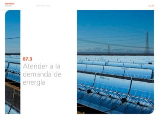 Informe RSC 2014 pág. 68
ABENGOA
SOLAR
07.3
Atender a la
demanda de
energía
 