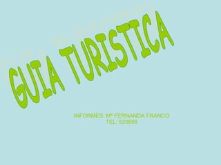 INFORMES: Mª FERNANDA FRANCO TEL: 520698 GUIA TURISTICA 