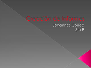 Creación de Informes Johannes Correa 6to B 