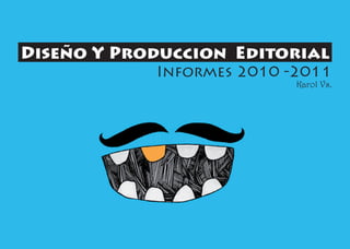 Diseño Y Produccion Editorial
            Informes 2010 -2011
                           Karol Vs.
 