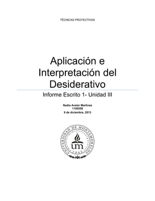 TÉCNICAS PROYECTIVAS
Aplicación e
Interpretación del
Desiderativo
Informe Escrito 1- Unidad III
Nadia Avelar Martinez
1100558
9 de diciembre, 2013
 