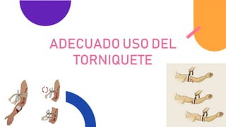 ADECUADO USO DEL
TORNIQUETE
 