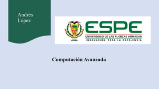 Andrés
López
Computación Avanzada
 